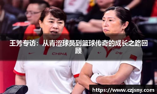 王芳专访：从青涩球员到篮球传奇的成长之路回顾